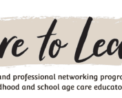 Care to lead - A leadership and professional networking program for early childhood and school age care educators.